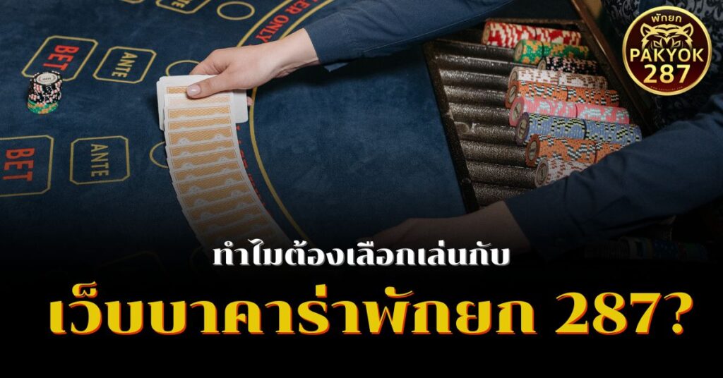 ทำไมต้องเลือกเล่นกับ เว็บบาคาร่าพักยก 287? เลือกเว็บบาคาร่าอันดับ1