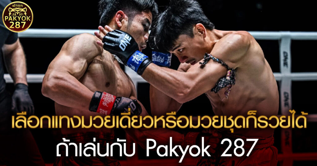 เลือกแทงมวยเดี่ยวหรือมวยชุดก็รวยได้ ถ้าเล่นกับ Pakyok 287